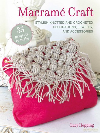 Macramé Craft: 35 projects to make: Stylish knotted and crocheted decorations, jewelry, and accessories - Lucy Hopping [KSIĄŻKA]