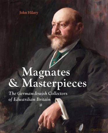 Magnates and Masterpieces: The German-Jewish Collectors of Edwardian Britain - John Hilary [KSIĄŻKA]