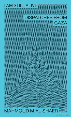 Mahmoud M Al-Shaer - I Am Still Alive: Dispatches from Gaza - Mahmoud M Al-Shaer [KSIĄŻKA]