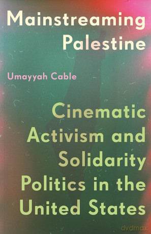 Mainstreaming Palestine: Cinematic Activism and Solidarity Politics in the United States - Umayyah Cable [KSIĄŻKA]