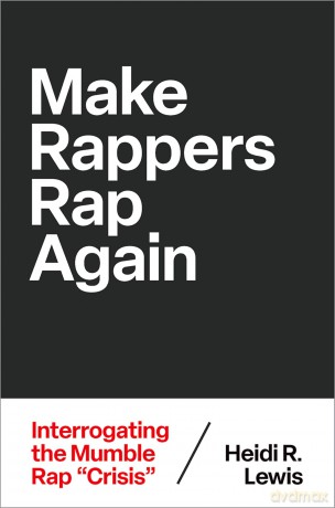MAKE RAPPERS RAP AGAIN: Interrogating the Mumble Rap "Crisis" (Theorizing African American Music) - Lewis [KSIĄŻKA]
