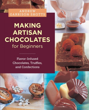 Making Artisan Chocolates for Beginners: Flavor-Infused Chocolates, Truffles, and Confections - Andrew Garrison Shotts [KSIĄŻKA]