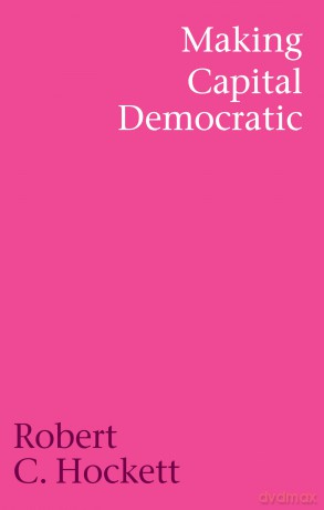 Making Capital Democratic: A Reconstruction of State, Credit, and Finance - Robert C. Hockett [KSIĄŻKA]
