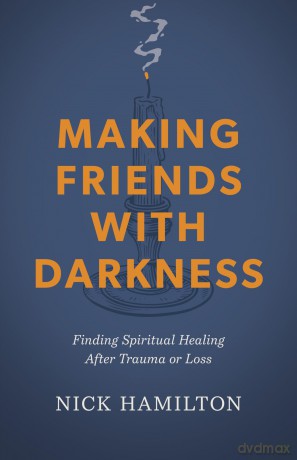 Making Friends with Darkness: Finding Spiritual Healing After Trauma or Loss - Nick Hamilton [KSIĄŻKA]