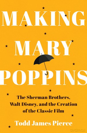 Making Mary Poppins: The Sherman Brothers, Walt Disney, and the Creation of a Classic Film - Todd James Pierce [KSIĄŻKA]