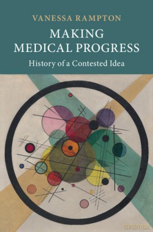 Making Medical Progress: History of a Contested Idea - Vanessa Rampton [KSIĄŻKA]