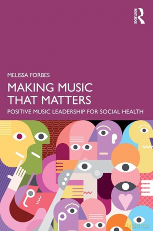 Making Music That Matters: Positive Music Leadership for Social Health - Melissa Forbes [KSIĄŻKA]