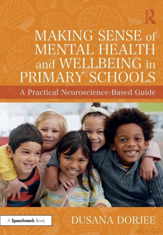 Making Sense of Mental Health and Wellbeing in Primary Schools: A Practical Neuroscience-Based Guide - Dusana Dorjee [KSIĄŻKA]