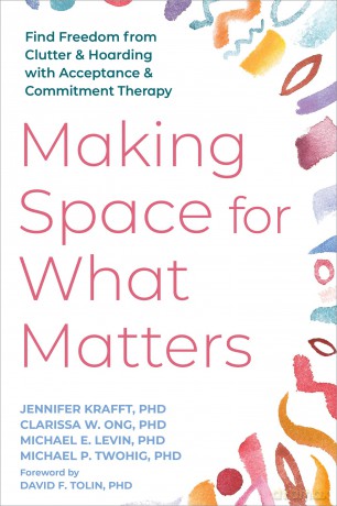 Making Space for What Matters: Find Freedom from Clutter and Hoarding with Acceptance and Commitment Therapy - Clarissa Ong [KSIĄŻKA]