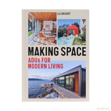 Making Space: ADUs for Modern Living - Lili Weigert [KSIĄŻKA]