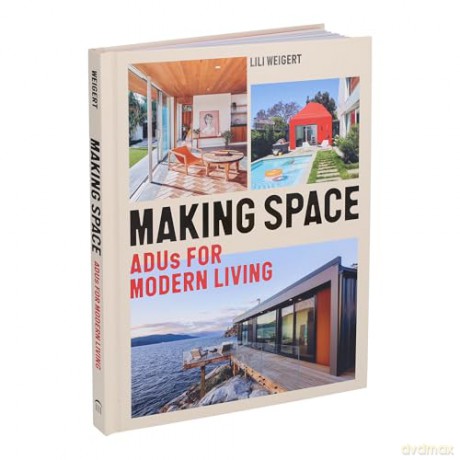 Making Space: ADUs for Modern Living - Lili Weigert [KSIĄŻKA]