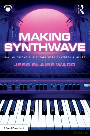 Making Synthwave: How an Online Music Community Invented a Genre - Jess Blaise Ward [KSIĄŻKA]