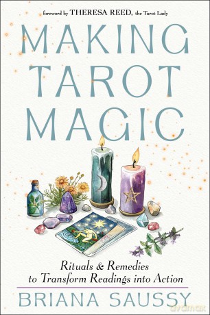 Making Tarot Magic: Rituals and Remedies to Transform Readings into Action - Briana Saussy [KSIĄŻKA]
