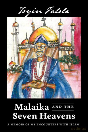 Malaika and the Seven Heavens: A Memoir of My Encounters with Islam - Toyin Omoyeni Falola [KSIĄŻKA]