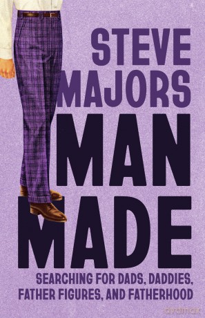 Man Made: Searching for Dads, Daddies, Father Figures, and Fatherhood (Living Out: Gay and Lesbian Autobiog) - Steve Majors [KSIĄŻKA]