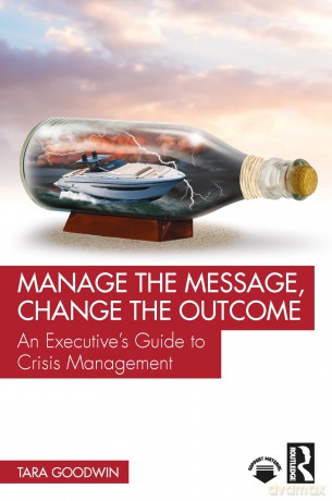 Manage the Message, Change the Outcome: An Executive's Guide to Crisis Management - Tara Goodwin [KSIĄŻKA]