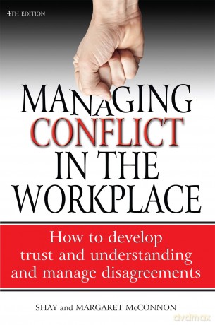 Managing conflict in the workplace: 4th edition: How to Develop Trust and Understanding and Manage Disagreements - Shay McConnon [KSIĄŻKA]