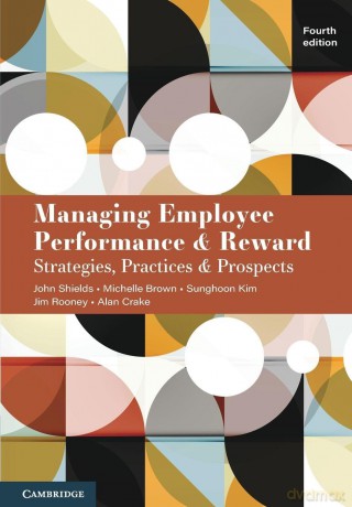Managing Employee Performance and Reward: Strategies, Practices and Prospects - John Shields [KSIĄŻKA]