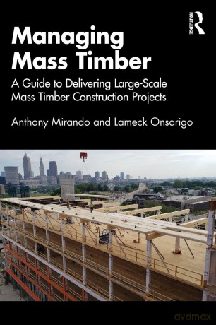 Managing Mass Timber: A Guide to Delivering Large-Scale Mass Timber Construction Projects - Anthony M Mirando [KSIĄŻKA]