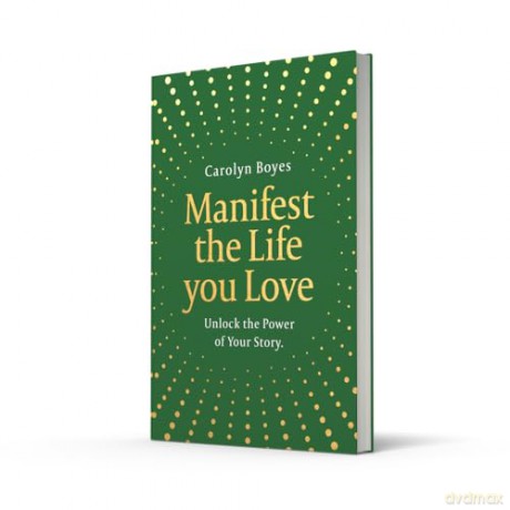 Manifest the Life You Love: Harness the power of storytelling to manifest your dreams for 2026 in this inspiring self-help toolkit that's the perfect gift to others - and yourself! - Carolyn Boyes [KSIĄŻKA]