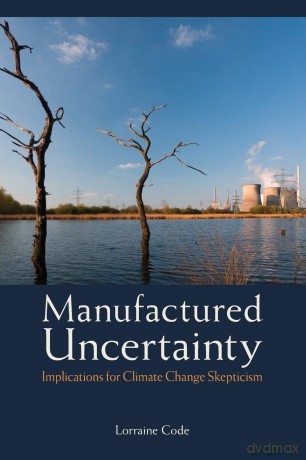 Manufactured Uncertainty: Implications for Climate Change Skepticism - Lorraine Code [KSIĄŻKA]