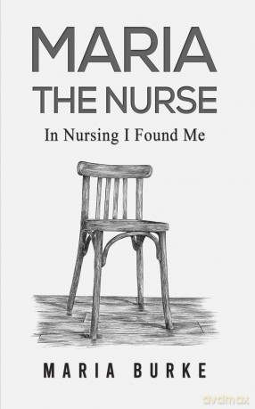 Maria the Nurse: In Nursing I Found Me - Maria Burke [KSIĄŻKA]