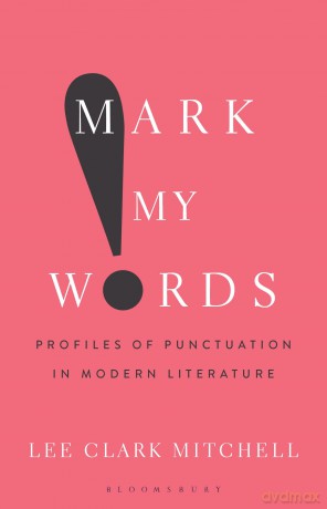 Mark My Words: Profiles of Punctuation in Modern Literature - Lee Clark Mitchell [KSIĄŻKA]