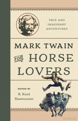 Mark Twain for Horse Lovers: True and Imaginary Adventures with Horses and Their Kin - R Kent Rasmussen [KSIĄŻKA]