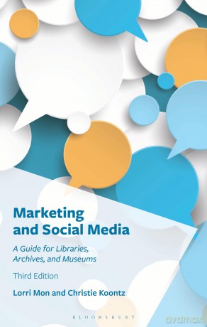 Marketing and Social Media: A Guide for Libraries, Archives, and Museums - Christie Koontz [KSIĄŻKA]