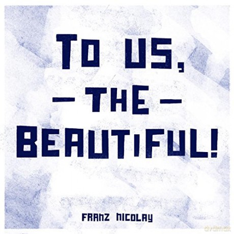 Franz Nicolay: To Us, The Beautiful! [CD]