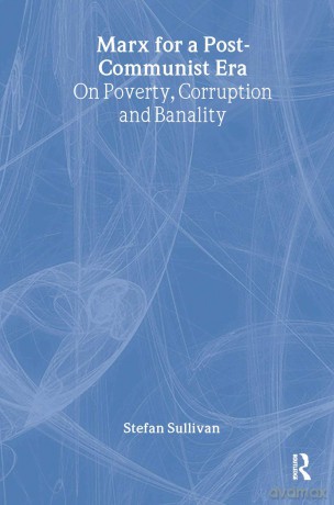 Marx for a Post-Communist Era: On Poverty, Corruption and Banality (Ideas) - Stefan Sullivan [KSIĄŻKA]