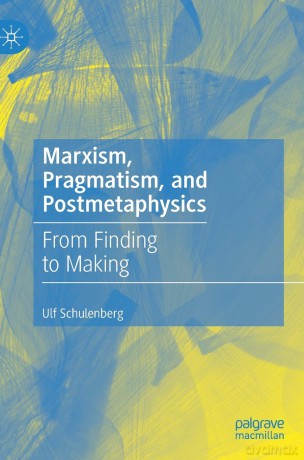 Marxism, Pragmatism, and Postmetaphysics: From Finding to Making - Ulf Schulenberg [KSIĄŻKA]