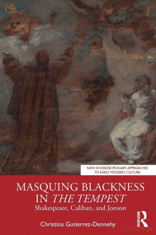 Masquing Blackness in The Tempest: Shakespeare, Caliban, and Jonson (New Interdisciplinary Approaches to Early Modern Culture) - Christina Gutierrez-Dennehy [KSIĄŻKA]