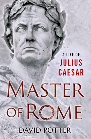 Master of Rome: A Life of Julius Caesar - David Potter [KSIĄŻKA]