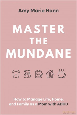 Master the Mundane: How to Manage Life, Home, and Family as a Mom with ADHD - Amy Marie Hann [KSIĄŻKA]