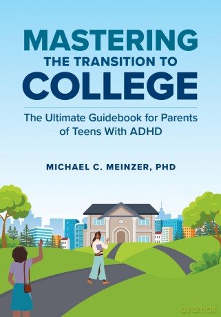 Mastering the Transition to College: The Ultimate Guidebook for Parents of Teens With ADHD - Michael C. Meinzer [KSIĄŻKA]