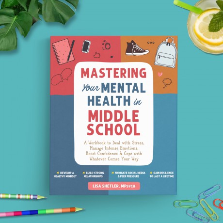 Mastering Your Mental Health in Middle School: Skills to Deal with Stress, Manage Intense Emotions, Boost Confidence, and Cope with Whatever Comes Your Way - Lisa Shetler [KSIĄŻKA]