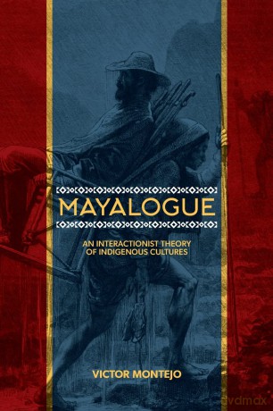 Mayalogue: An Interactionist Theory of Indigenous Cultures (SUNY series, Trans-Indigenous Decolonial Critiques) - Victor Montejo [KSIĄŻKA]