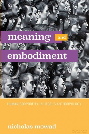 Meaning and Embodiment: Human Corporeity in Hegel's Anthropology - Nicholas Mowad [KSIĄŻKA]