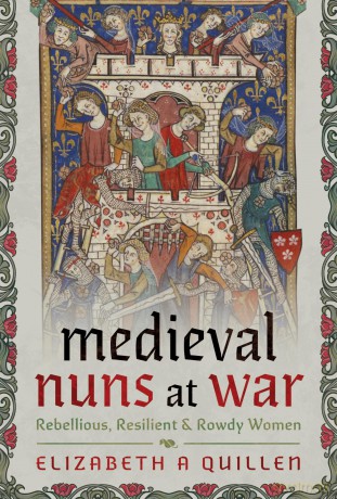 Medieval Nuns at War: Rebellious, Resilient and Rowdy Women - Elizabeth A Quillen [KSIĄŻKA]