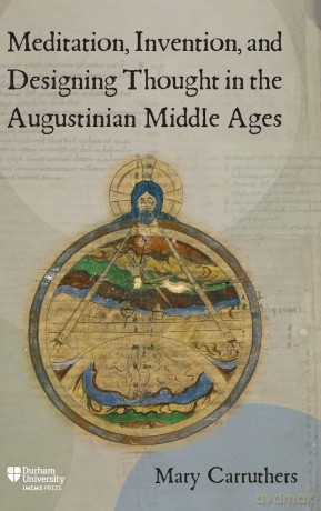 Meditation, Invention, and Designing Thought in the Augustinian Middle Ages (Science in Culture, c.350 - c.1750) - Mary J Carruthers [KSIĄŻKA]