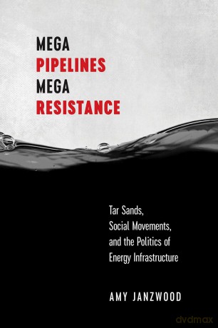 Mega Pipelines, Mega Resistance: Tar Sands, Social Movements, and the Politics of Energy Infrastructure - Amy Janzwood [KSIĄŻKA]