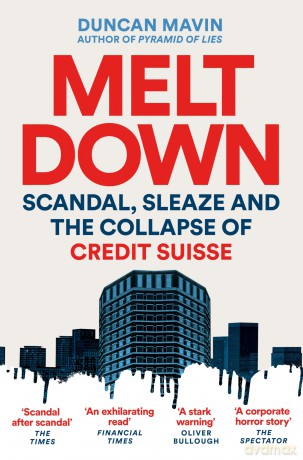 Meltdown: Scandal, Sleaze and the Collapse of Credit Suisse - Duncan Mavin [KSIĄŻKA]