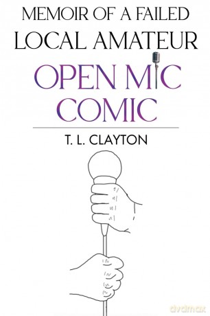 Memoir Of A Failed Local Amateur Open Mic Comic - T. L. Clayton [KSIĄŻKA]
