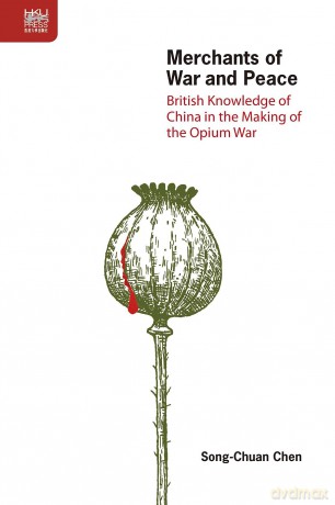 Merchants of War and Peace: British Knowledge of China in the Making of the Opium War - Song-chuan Chen [KSIĄŻKA]