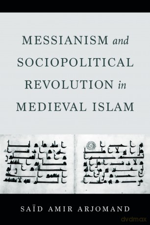 Messianism and Sociopolitical Revolution in Medieval Islam - Said Amir Arjomand [KSIĄŻKA]