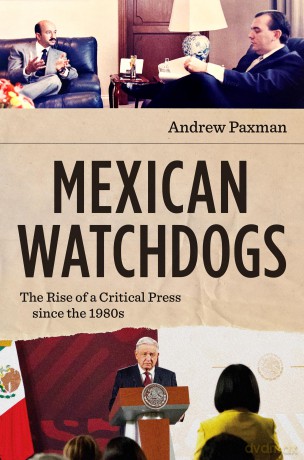 Mexican Watchdogs: The Rise of a Critical Press Since the 1980s - Andrew Paxman [KSIĄŻKA]