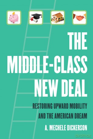Middle-Class New Deal: Restoring Upward Mobility and the American Dream - A. Mechele Dickerson [KSIĄŻKA]