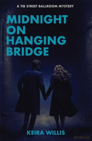 Midnight on Hanging Bridge: A Tib Street Ballroom Mystery: 3 - Keira Willis [KSIĄŻKA]