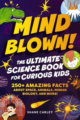 Mind Blown! The Ultimate Science Book for Curious Kids: 250+ Amazing Facts About Space, Animals, Human Biology, and More! - Shane Carley [KSIĄŻKA]